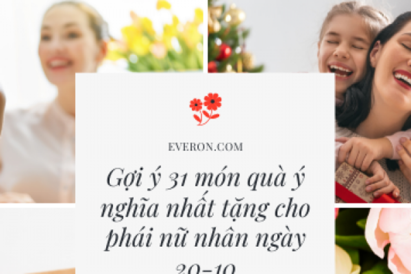 Gợi ý 31 món quà ý nghĩa nhất tặng cho phái nữ nhân ngày 20-10