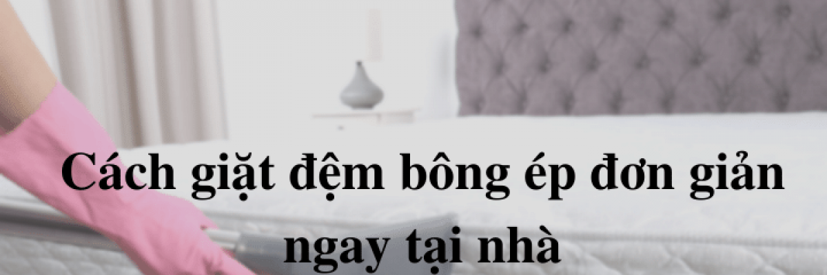 Cách giặt đệm bông ép đơn giản ngay tại nhà