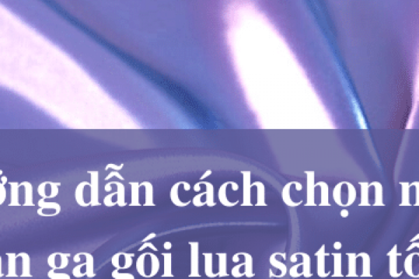 Hướng dẫn cách chọn mua bộ chăn ga gối lụa satin