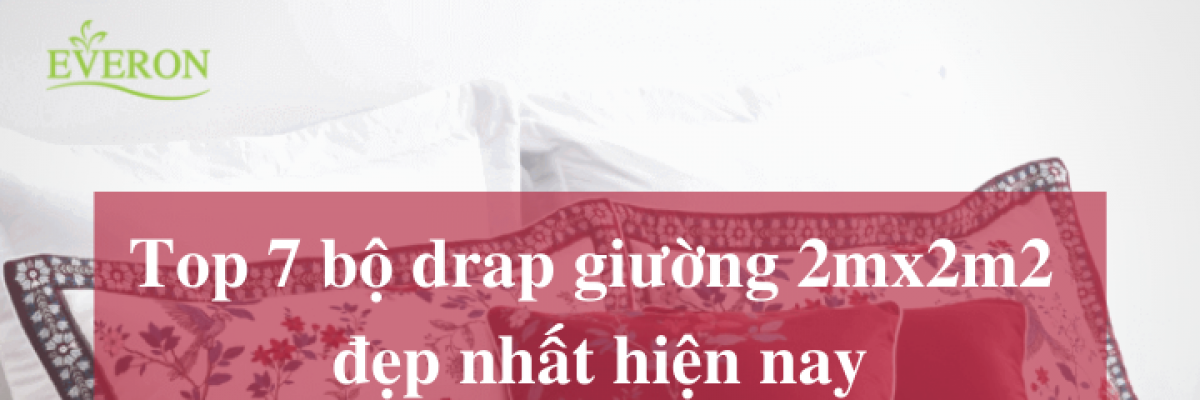 Top 7 bộ drap giường 2mx2m2 đẹp nhất hiện nay