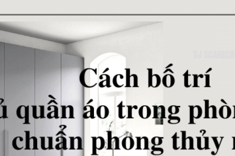 3 cách bố trí tủ quần áo trong phòng ngủ chuẩn phong thủy nhất