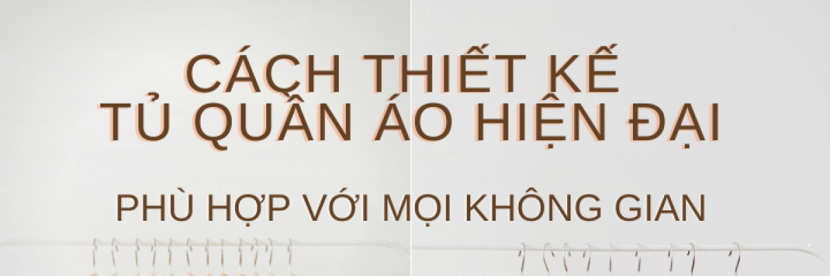 Cách thiết kế tủ quần áo hiện đại, phù hợp với mọi không gian hiện đại, phù hợp với mọi không gian