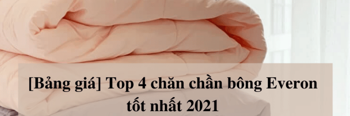 [Bảng giá] Top 4 Loại chăn chần bông Everon mới nhất 2022