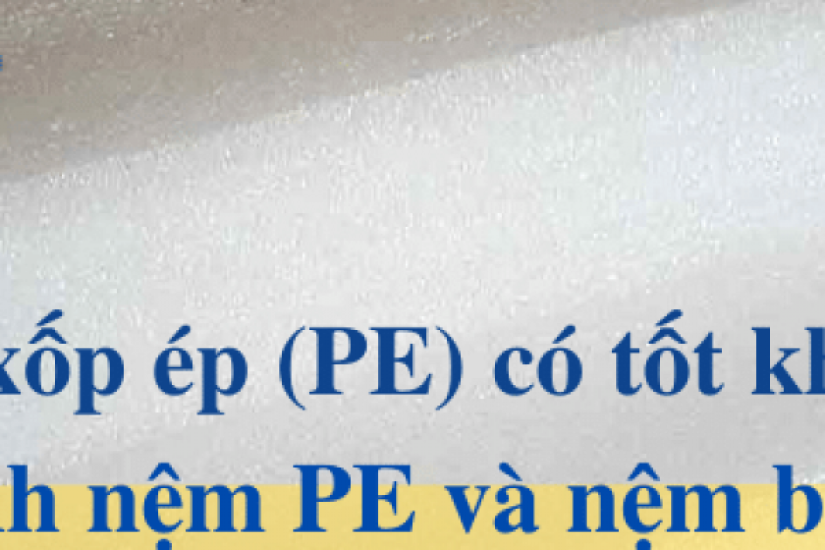 Nệm pe (đệm xốp ép) có tốt không? So sánh nệm PE và nệm bông ép