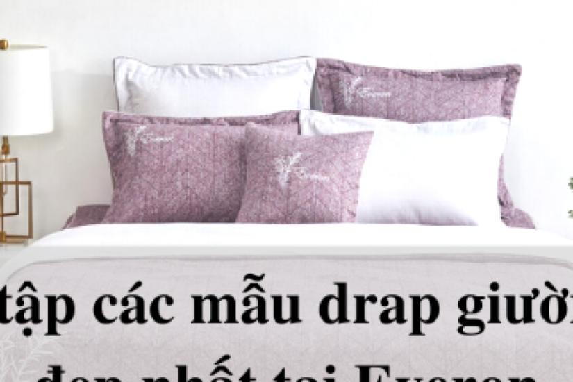 Bộ sưu tập các mẫu drap giường 1m2 đẹp nhất tại Everon