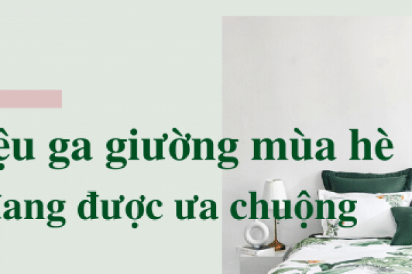 Top 7+ Chất liệu ga giường mùa hè mát mẻ được lựa chọn nhiều nhất