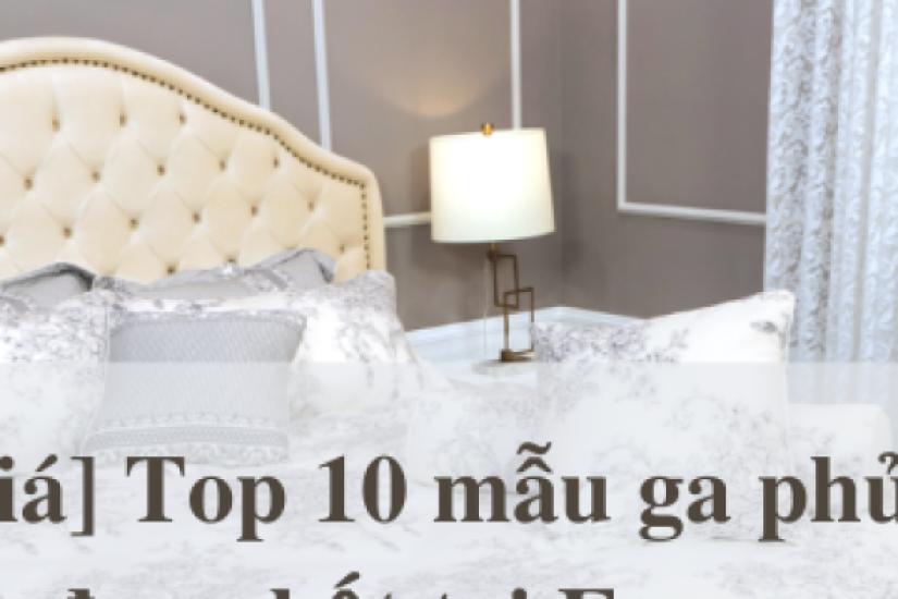 Bảng giá Top 10 mẫu ga phủ giường đẹp nhất tại Everon