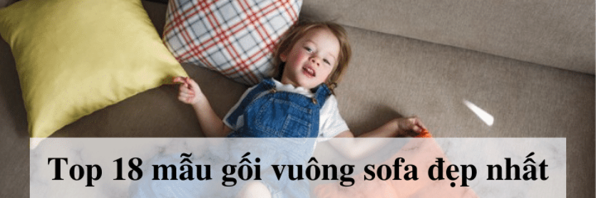 Top 18 mẫu gối vuông sofa đẹp nhất cho phòng khách 2022