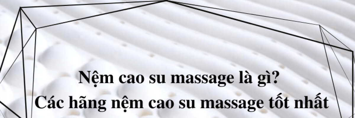 Nệm cao su massage là gì? Các hãng nệm cao su massage tốt nhất