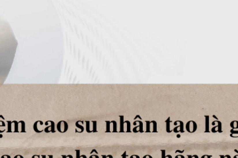 Đệm cao su nhân tạo là gì? Nệm cao su nhân tạo hãng nào tốt