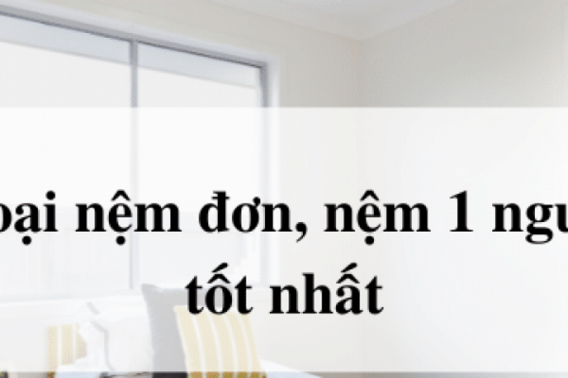 Top 5 loại nệm đơn, nệm 1 người nằm cỡ 80x200, 90x190