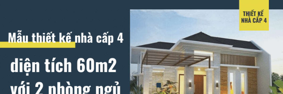 Mẫu thiết kế nhà cấp 4 diện tích 60m2 2 phòng ngủ đẹp và tiện nghi nhất