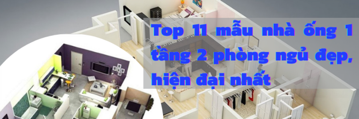 Top 11 mẫu nhà ống 1 tầng 2 phòng ngủ đẹp, hiện đại nhất 2022