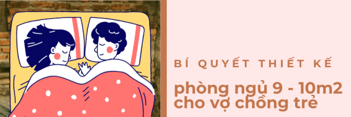 Bí quyết thiết kế phòng ngủ 9m2 - 10m2 cho vợ chồng trẻ 