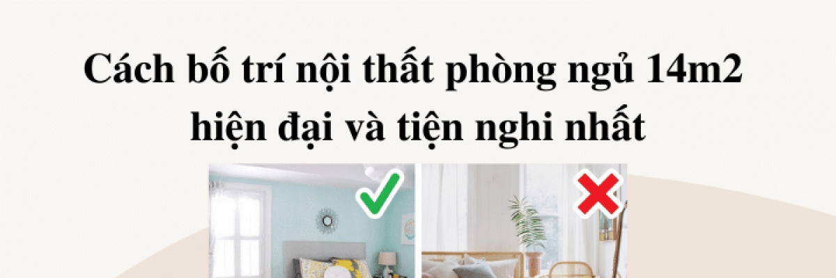 Cách bố trí nội thất phòng ngủ 14m2 hiện đại và tiện nghi nhất