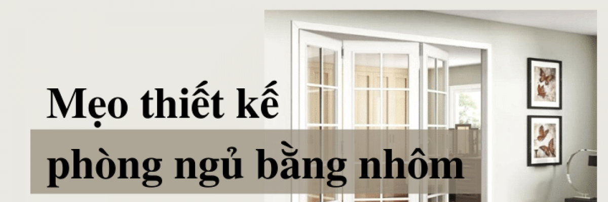 Mẹo thiết kế phòng ngủ bằng nhôm đẹp và đơn giản nhất