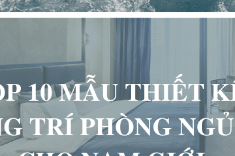 Top 10 mẫu thiết kế, trang trí phòng ngủ đẹp cho nam giới