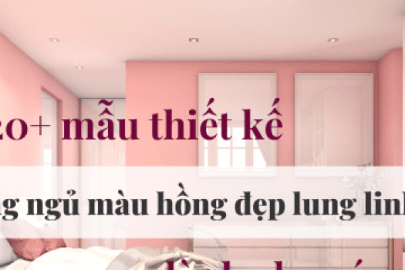 Top 20+ mẫu thiết kế phòng ngủ màu hồng đẹp lung linh dành cho các chị em