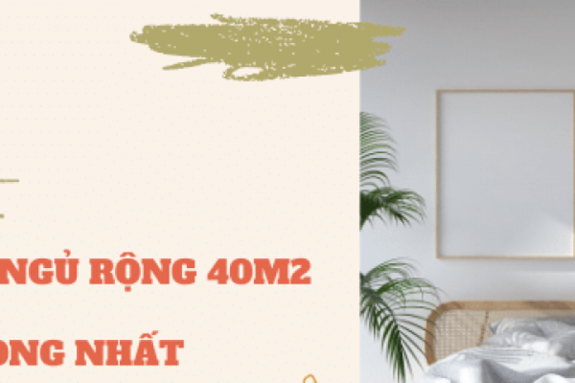 Top 20+ mẫu phòng ngủ rộng 40m2 hiện đại và sang trọng bậc nhất