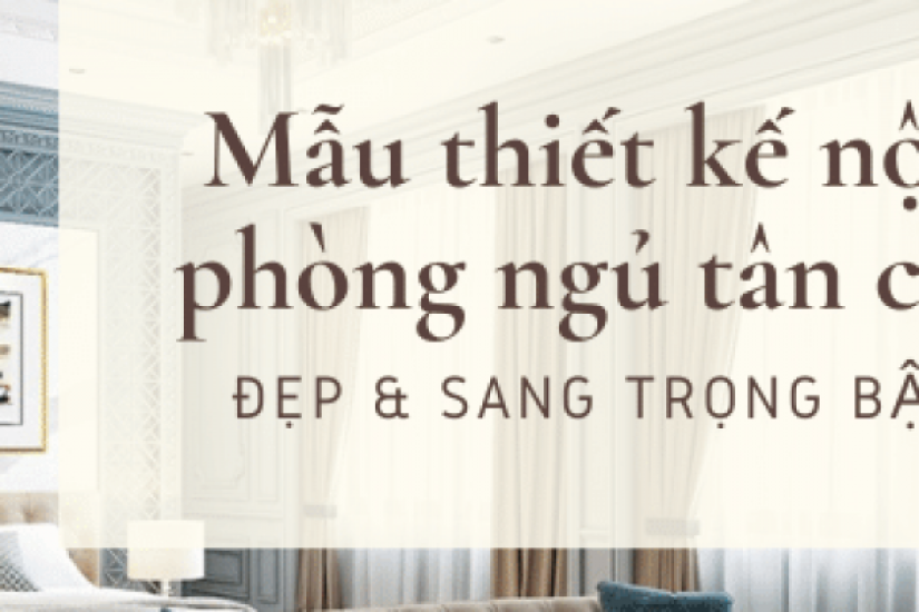 Mẫu thiết kế nội thất phòng ngủ tân cổ điển sang trọng bậc nhất