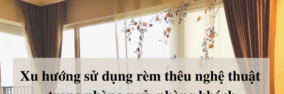 Xu hướng sử dụng rèm thêu nghệ thuật trong phòng ngủ, phòng khách