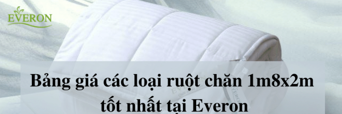 Bảng giá các loại ruột chăn 1m8x2m tốt nhất tại Everon