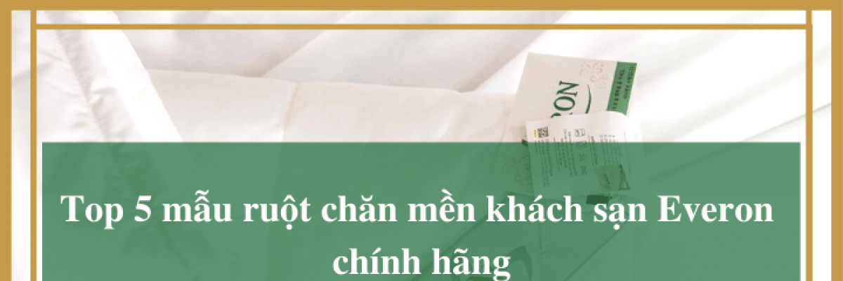 Top 5 mẫu ruột chăn khách sạn thương hiệu Everon chính hãng