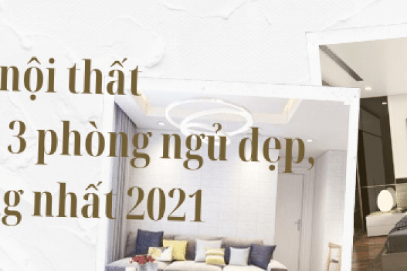 Các mẫu thiết kế nội thất chung cư 3 phòng ngủ đẹp, sang trọng nhất 2022