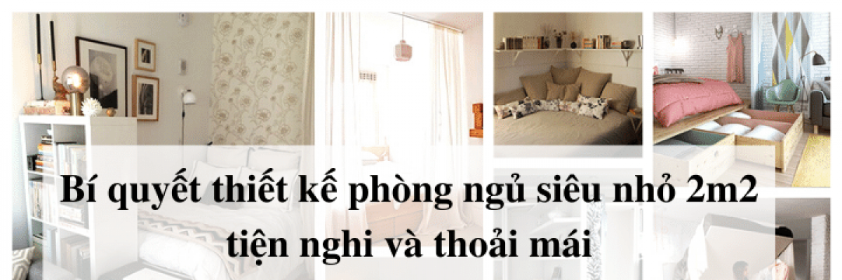 Bí quyết thiết kế phòng ngủ nhỏ 2m2 tiện nghi và thoải mái nhất