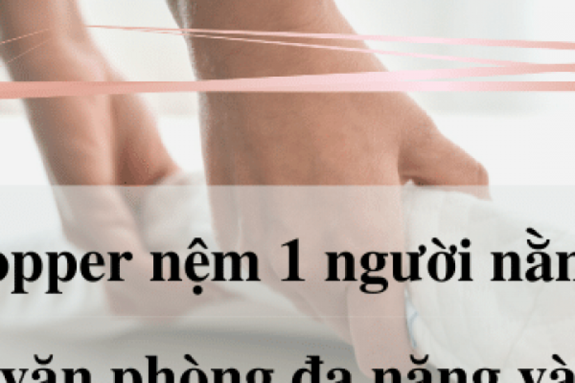 Topper nệm 1 người nằm, topper văn phòng đa năng và tiện ích