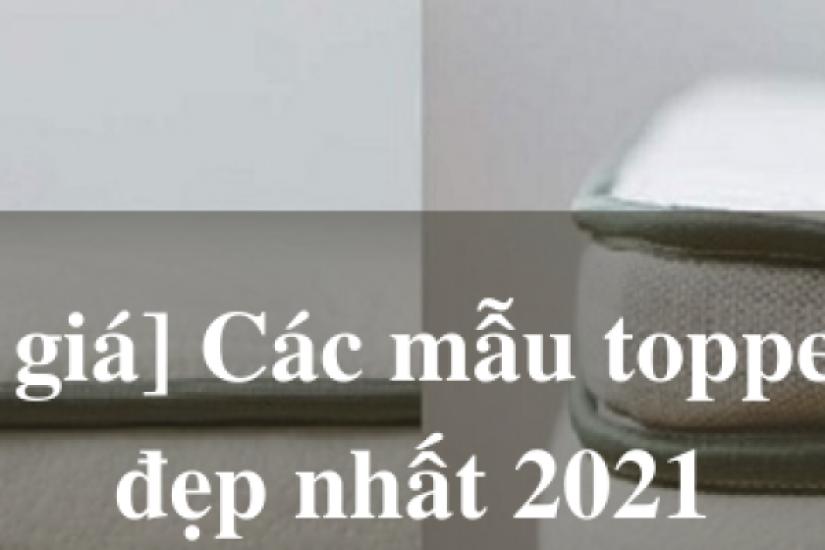 Bảng giá các mẫu topper nệm đẹp nhất trong năm 2022