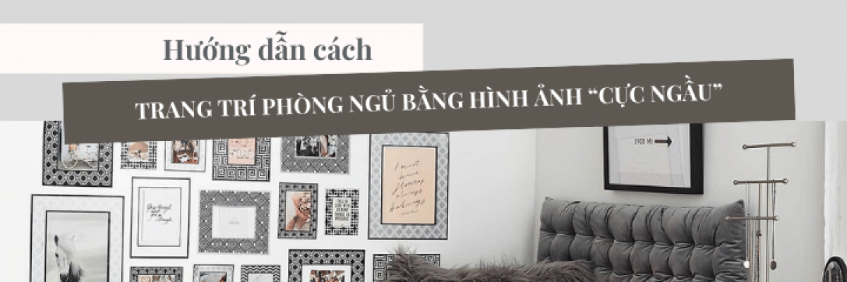 Hướng dẫn cách trang trí phòng ngủ bằng hình ảnh “cực ngầu”