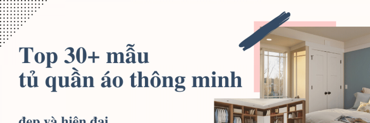 Top 30+ mẫu tủ quần áo thông minh đẹp và hiện đại cho mọi không gian nhà