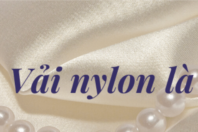 Vải nylon là gì? Những thông tin cần biết về vải nylon