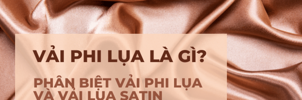 Vải phi lụa là gì? Phân biệt vải phi lụa và vải lụa satin