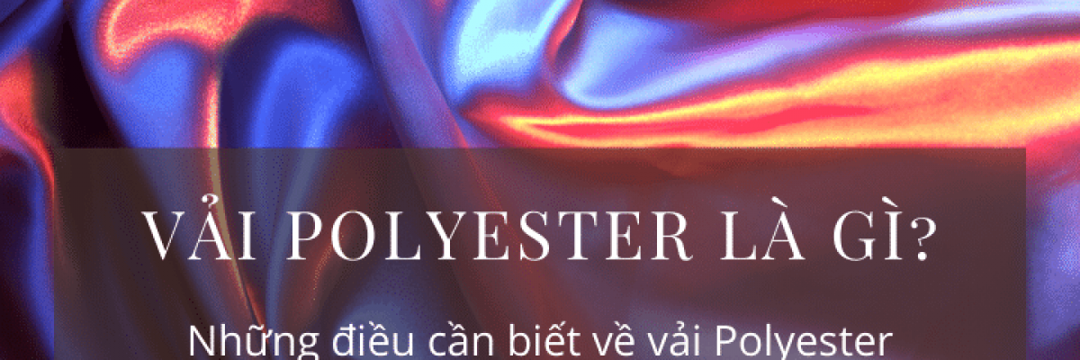 Vải polyester là gì? Những điều cần biết về vải Polyester