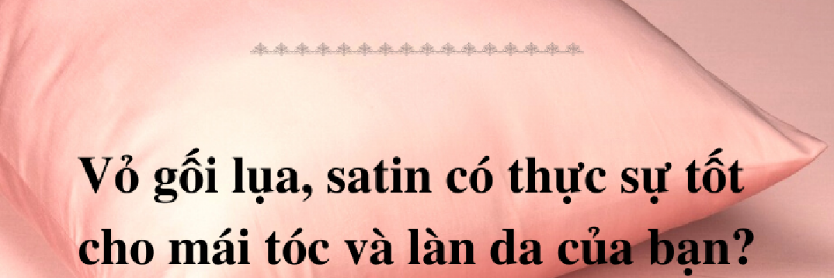 Vỏ gối lụa và satin có thực sự tốt cho mái tóc và làn da của bạn?