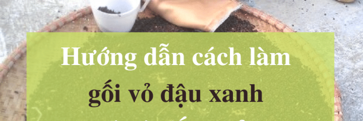 Hướng dẫn cách làm gối vỏ đậu xanh cho bé có giấc ngủ ngon