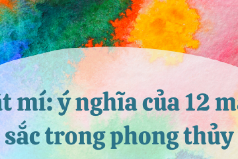 Bật mí: ý nghĩa của 12 màu sắc trong phong thủy