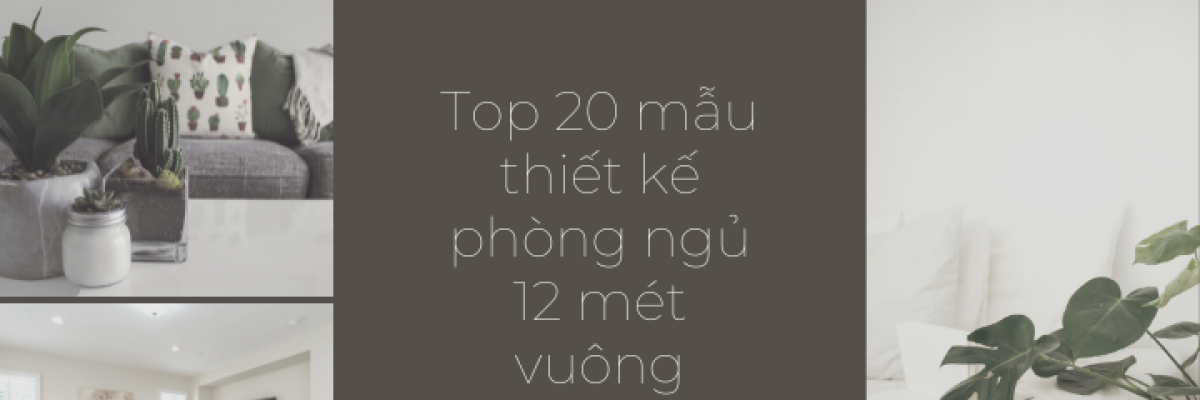 Top 20 mẫu thiết kế phòng ngủ 12 mét vuông không nên bỏ qua