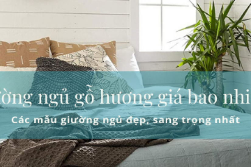 Giường ngủ gỗ hương giá bao nhiêu? Các mẫu giường ngủ đẹp, sang trọng nhất