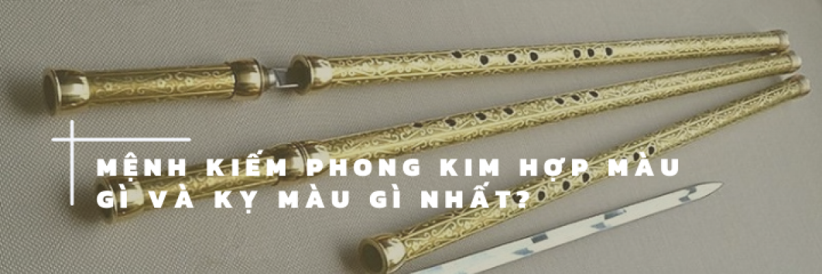 Mệnh Kiếm Phong Kim hợp màu gì và kỵ màu gì nhất?