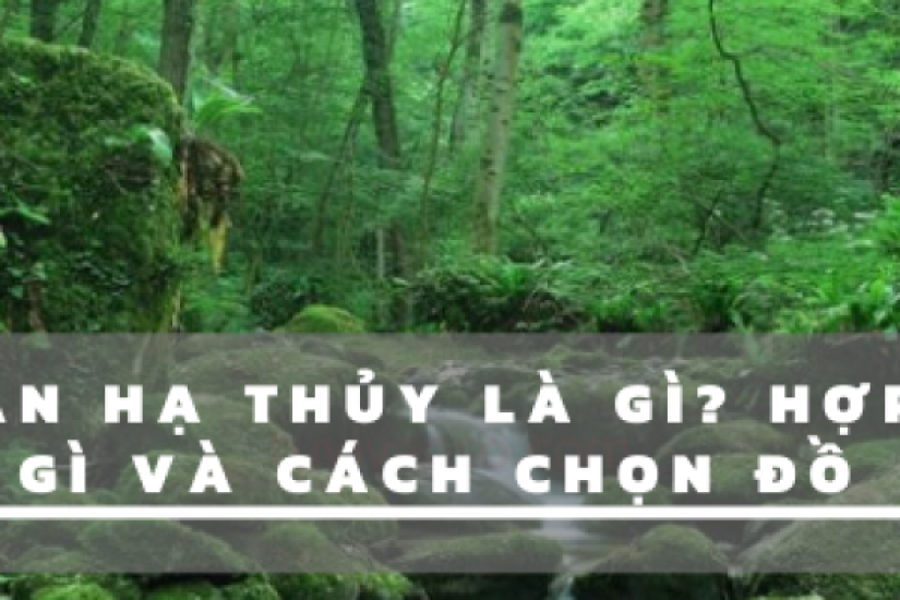 Mệnh Giản Hạ Thủy là gì? Hợp với màu gì và cách chọn đồ