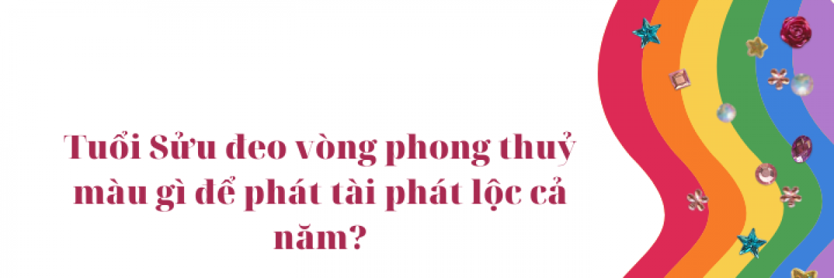 Tuổi Sửu đeo vòng phong thuỷ màu gì để phát tài phát lộc?