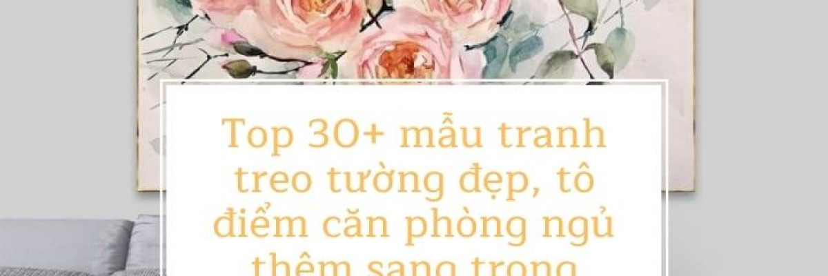 Top 30+ mẫu tranh phòng ngủ đẹp, tô điểm thêm sự sang trọng cho căn phòng